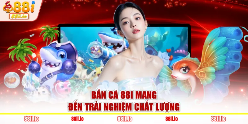 Bắn cá 88I mang đến trải nghiệm chất lượng