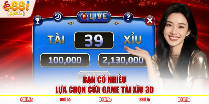 Bạn có nhiều lựa chọn cửa game tài xỉu 3D