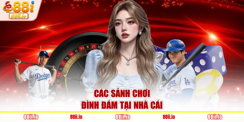 Các sảnh chơi đình đám tại nhà cái