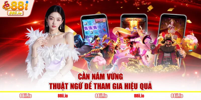 Cần nắm vững thuật ngữ để tham gia hiệu quả