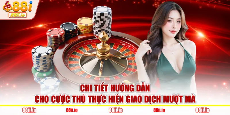 Chi tiết hướng dẫn cho cược thủ thực hiện giao dịch mượt mà