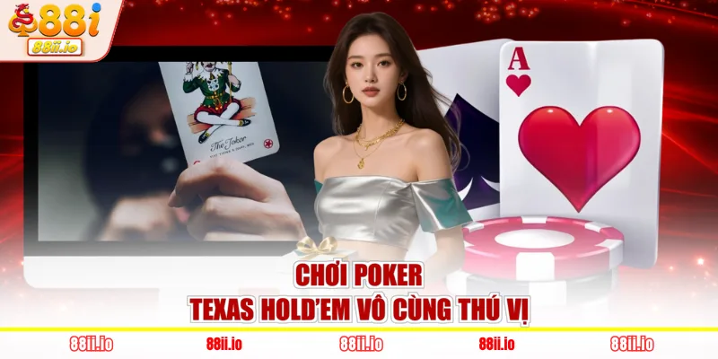 Chơi Poker Texas Hold’em vô cùng thú vị