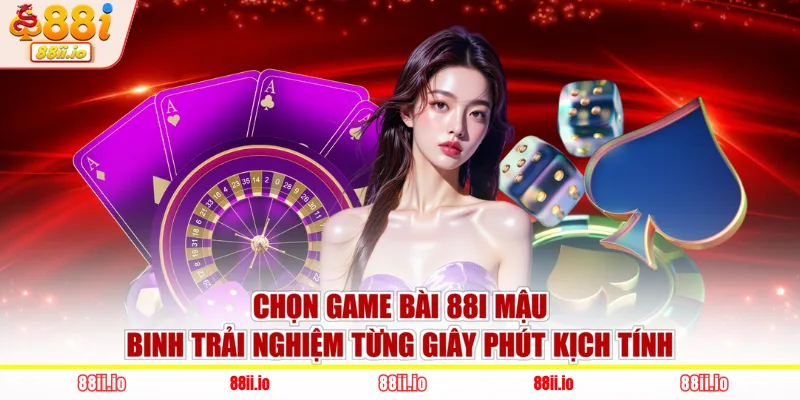 Chọn game bài 88I Mậu Binh trải nghiệm từng giây phút kịch tính