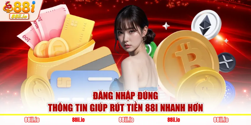 Đăng nhập đúng thông tin giúp rút tiền 88i nhanh hơn