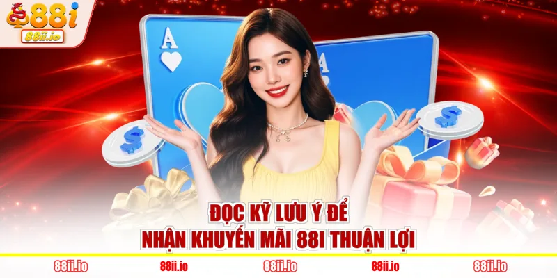 Đọc kỹ lưu ý để nhận khuyến mãi 88I thuận lợi