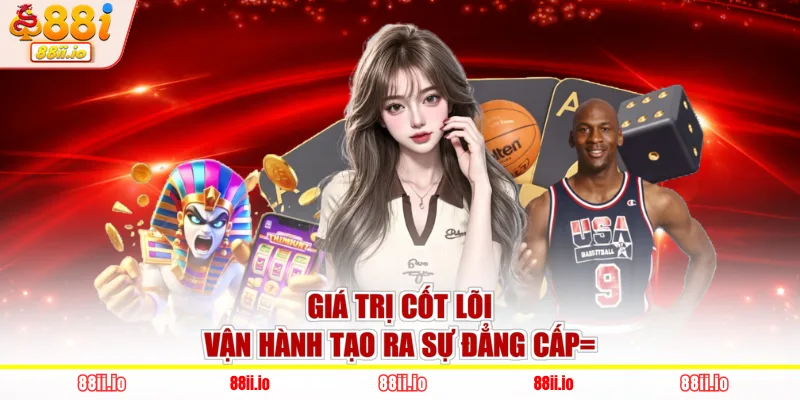 Giá trị cốt lõi vận hành tạo ra sự đẳng cấp