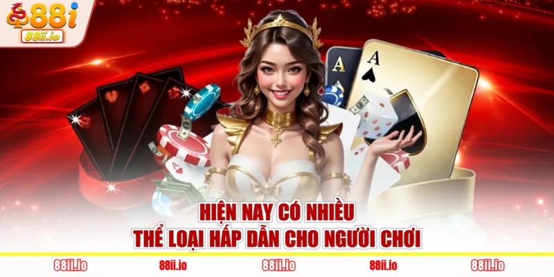 Hiện nay có nhiều thể loại hấp dẫn cho người chơi