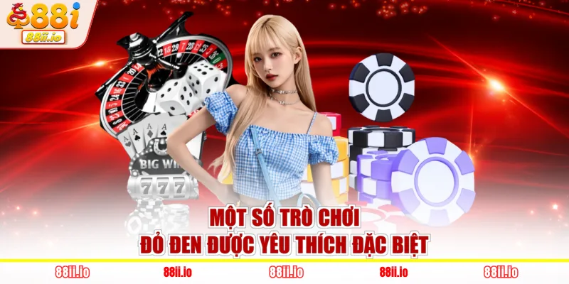 Một số trò chơi đỏ đen được yêu thích đặc biệt