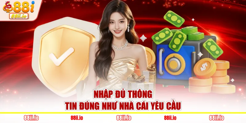 Nhập đủ thông tin đúng như nhà cái yêu cầu
