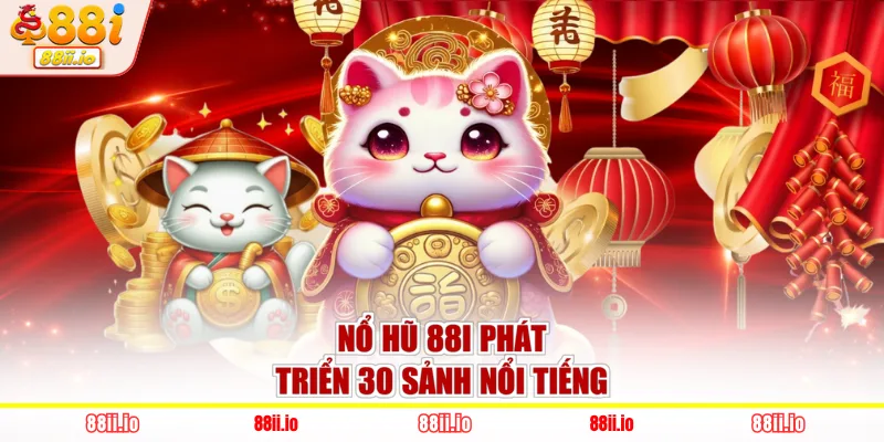Nổ hũ 88I phát triển 30 sảnh nổi tiếng