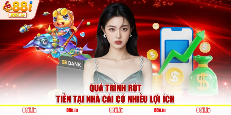 Quá trình rút tiền tại nhà cái có nhiều lợi ích