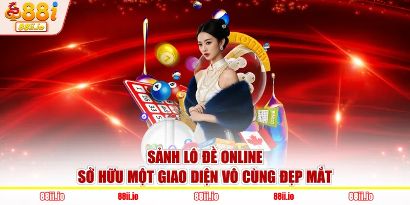 Sảnh lô đề online sở hữu một giao diện vô cùng đẹp mắt