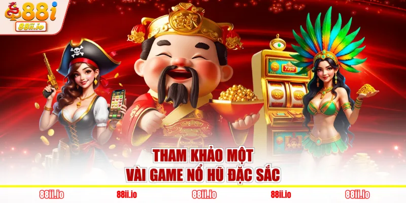 Tham khảo một vài game nổ hũ đặc sắc