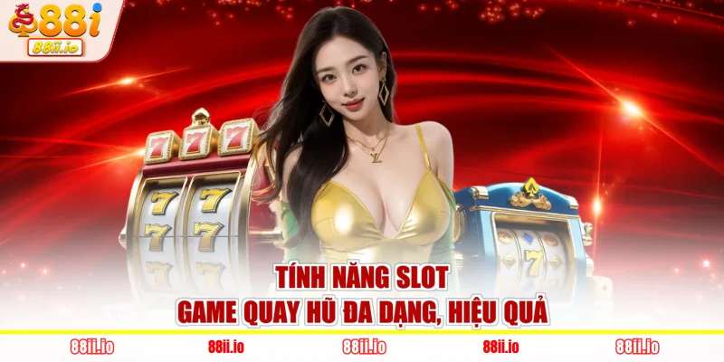 Tính năng Slot game quay hũ đa dạng, hiệu quả