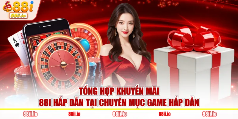 Tổng hợp khuyến mãi 88I hấp dẫn tại chuyên mục game hấp dẫn