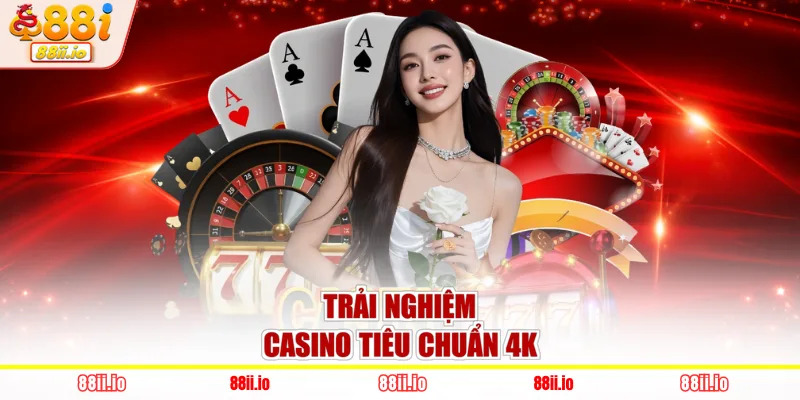 Trải nghiệm casino tiêu chuẩn 4K