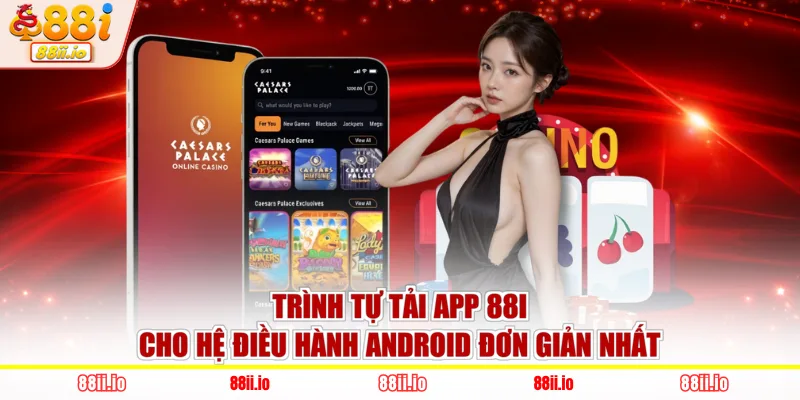Trình tự tải app 88I cho hệ điều hành Android đơn giản nhất
